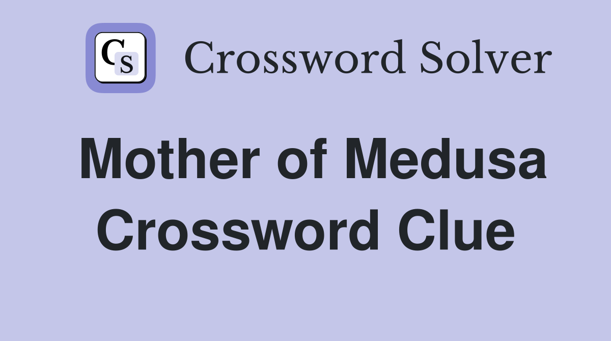 Mother of Medusa Crossword Clue