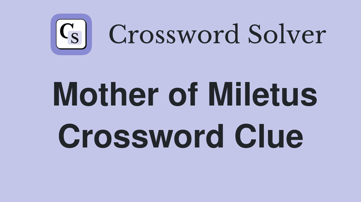 Mother of Miletus Crossword Clue