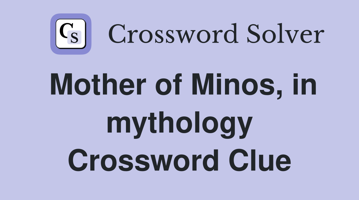 Mother of Minos, in mythology Crossword Clue