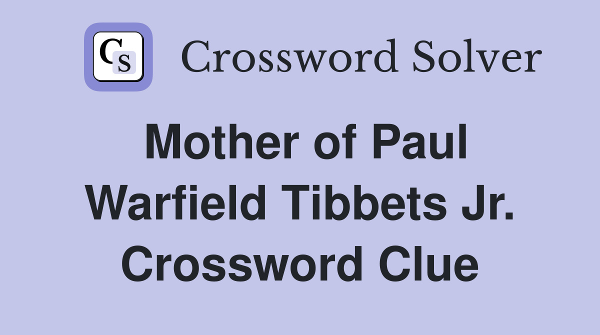 Mother of Paul Warfield Tibbets Jr. Crossword Clue