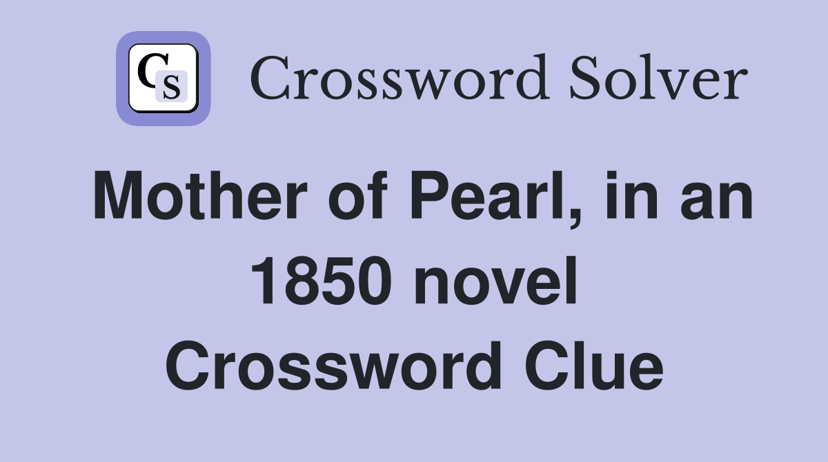 Mother of Pearl, in an 1850 novel Crossword Clue