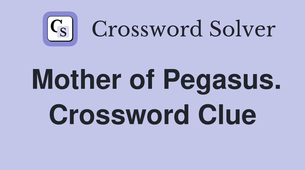 Mother of Pegasus. Crossword Clue
