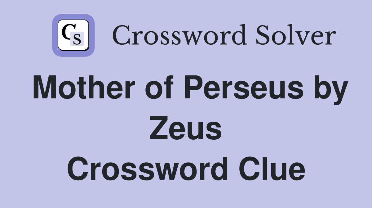 Mother of Perseus by Zeus Crossword Clue