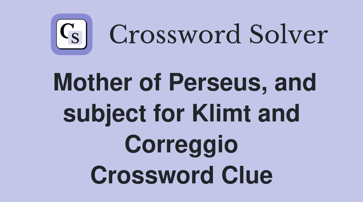 Mother of Perseus, and subject for Klimt and Correggio Crossword Clue