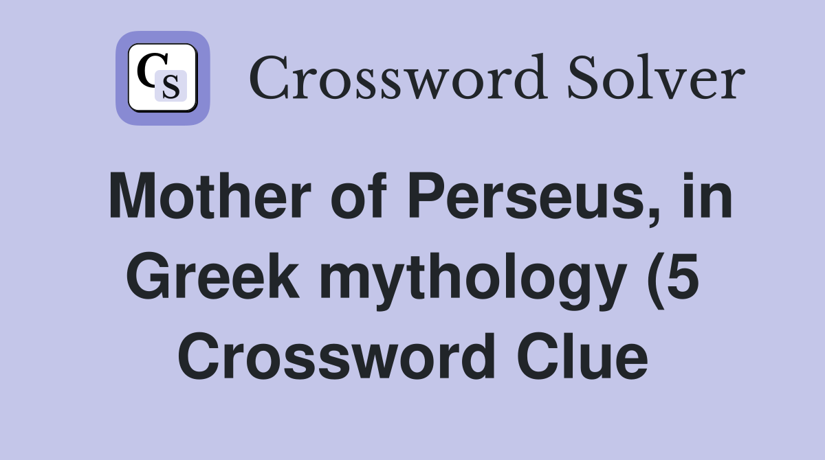 Mother of Perseus in Greek mythology (5) Crossword Clue Answers Mother of Perseus in Greek mythology (5) Crossword Clue Answers