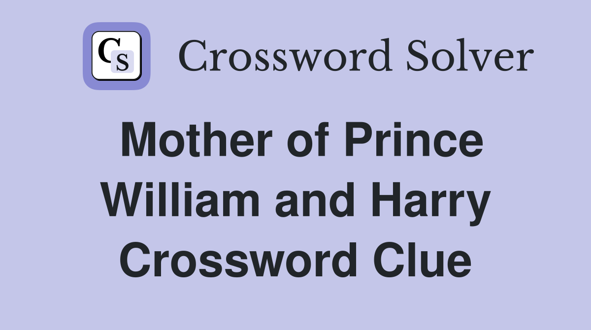 Mother of Prince William and Harry Crossword Clue