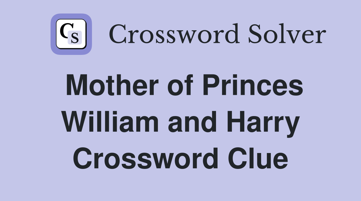 Mother of Princes William and Harry Crossword Clue
