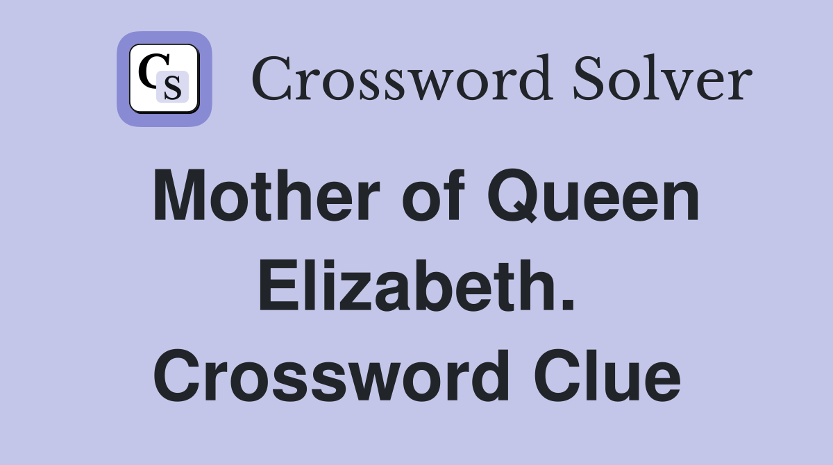 Mother of Queen Elizabeth. Crossword Clue