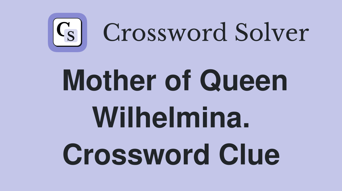 Mother of Queen Wilhelmina. Crossword Clue