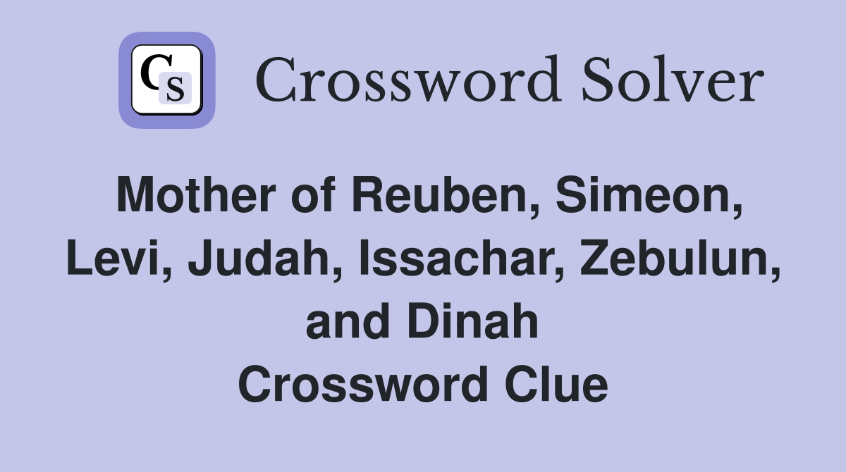 Mother of Reuben, Simeon, Levi, Judah, Issachar, Zebulun, and Dinah Crossword Clue