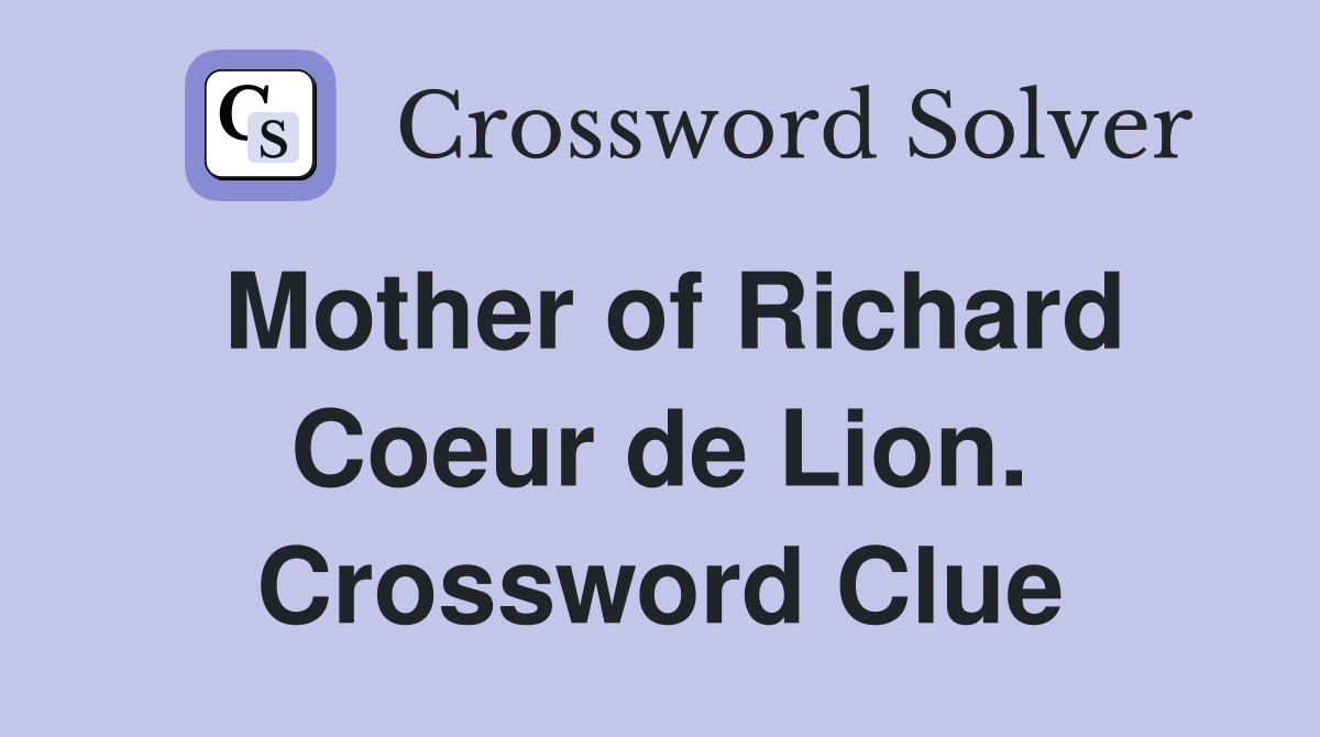 Mother of Richard Coeur de Lion. Crossword Clue