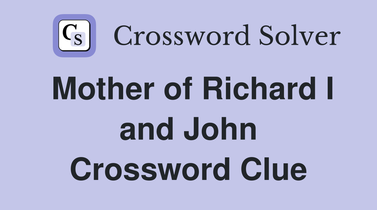 Mother of Richard I and John Crossword Clue