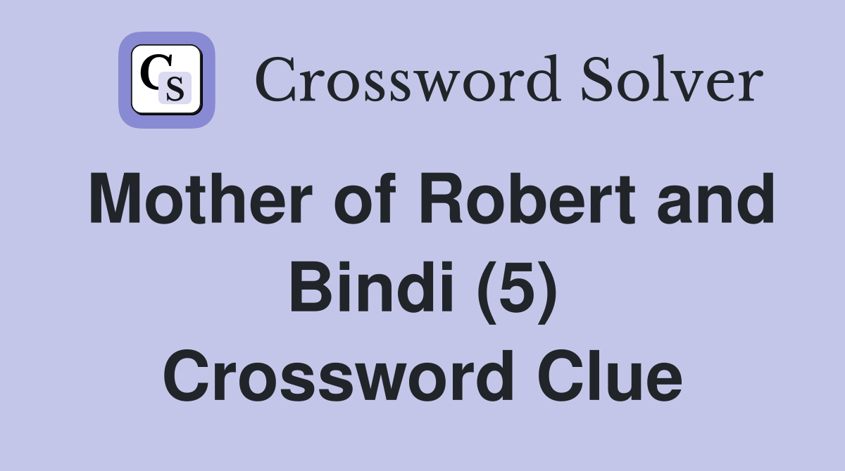 Mother of Robert and Bindi (5) Crossword Clue