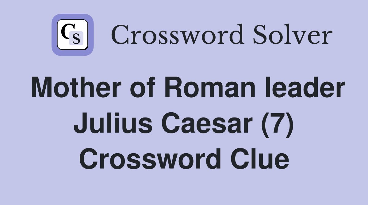 Mother of Roman leader Julius Caesar (7) Crossword Clue