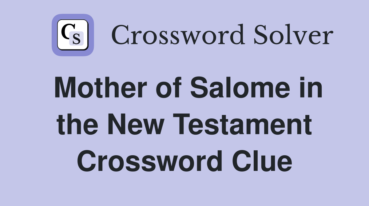 Mother of Salome in the New Testament Crossword Clue