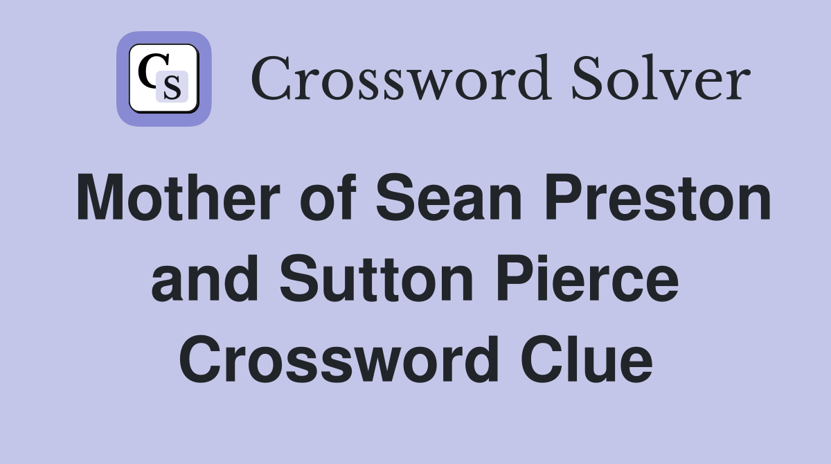 Mother of Sean Preston and Sutton Pierce Crossword Clue