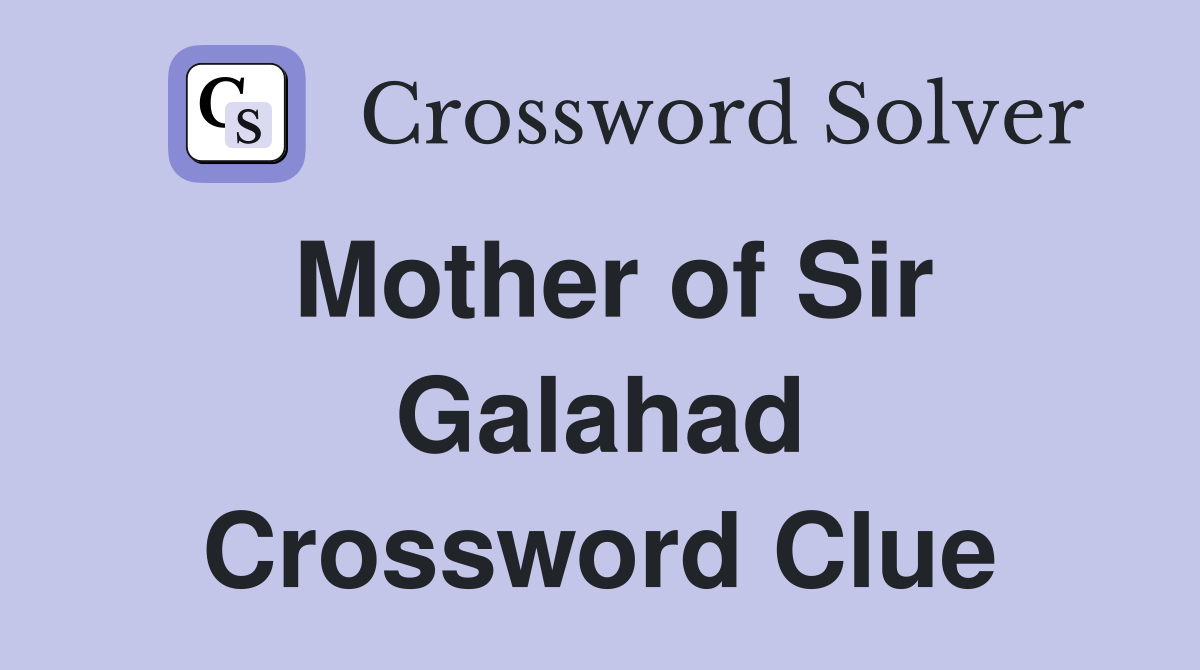 Mother of Sir Galahad Crossword Clue
