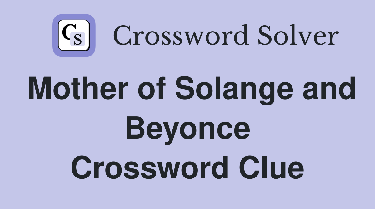 Mother of Solange and Beyonce Crossword Clue