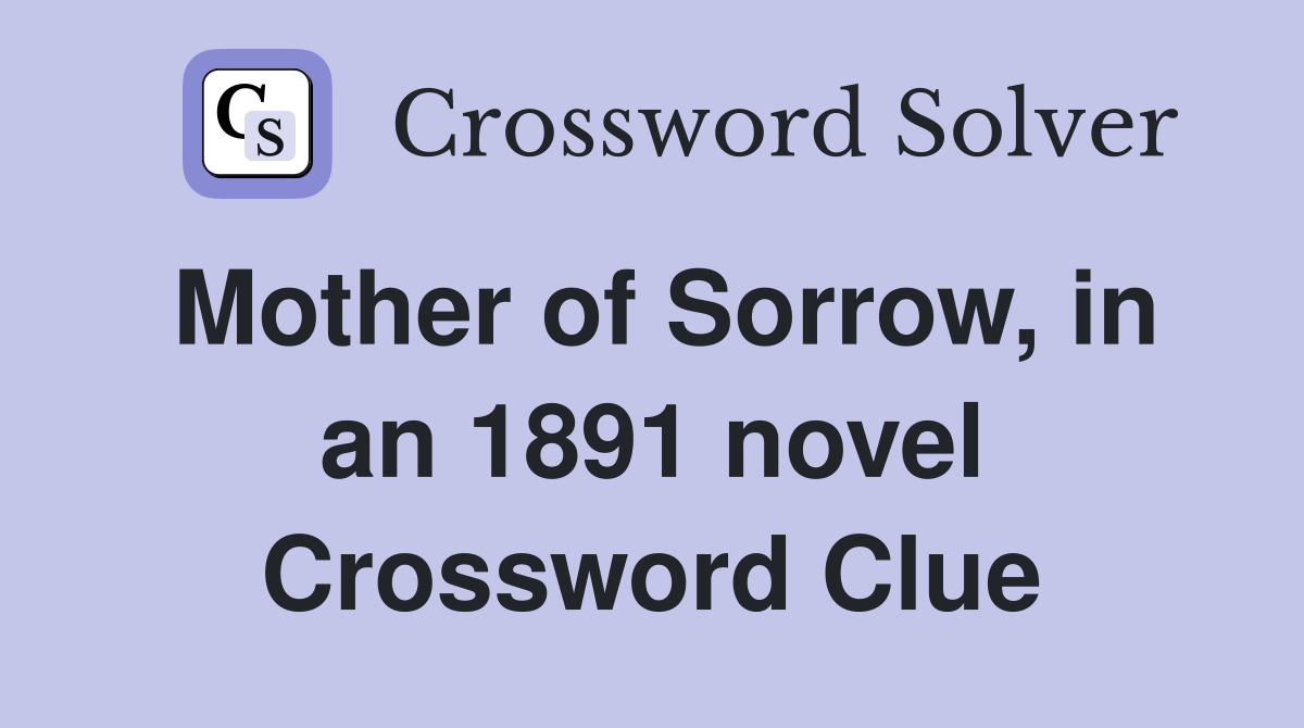 Mother of Sorrow, in an 1891 novel Crossword Clue