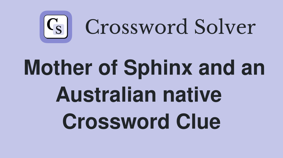 Mother of Sphinx and an Australian native  Crossword Clue
