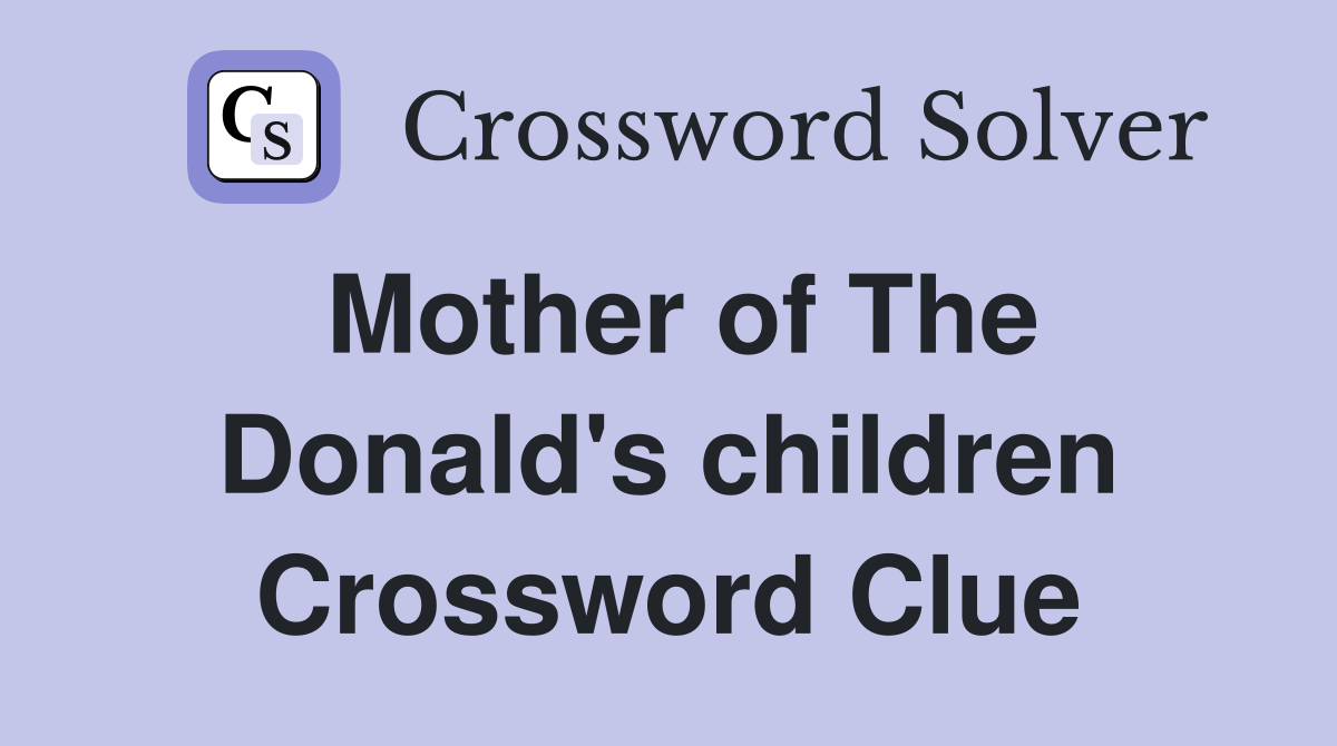 Mother of The Donald's children Crossword Clue