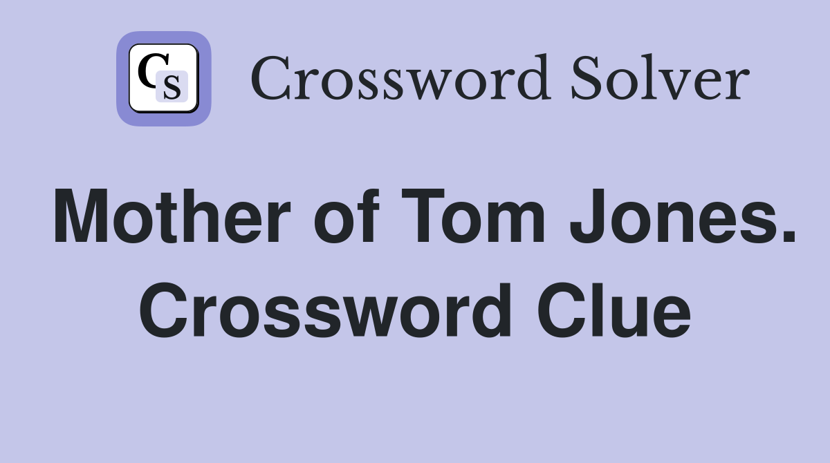 Mother of Tom Jones. Crossword Clue