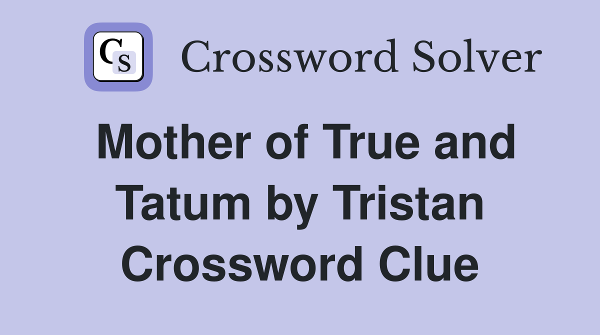 Mother of True and Tatum by Tristan Crossword Clue