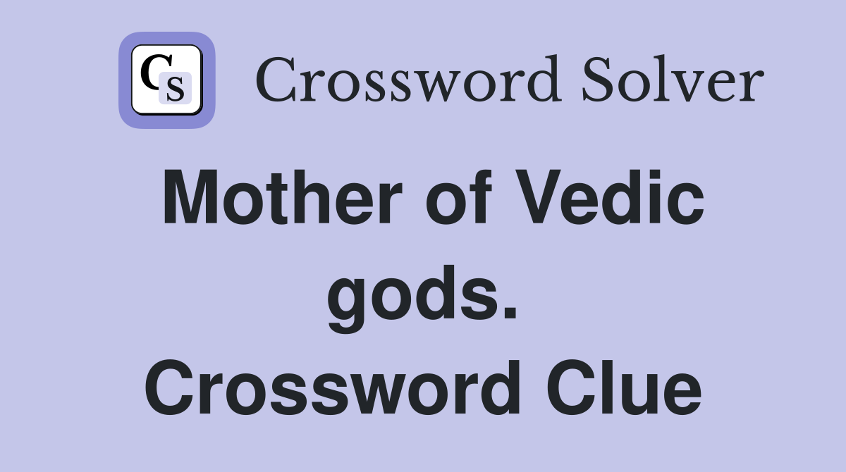 Mother of Vedic gods. Crossword Clue
