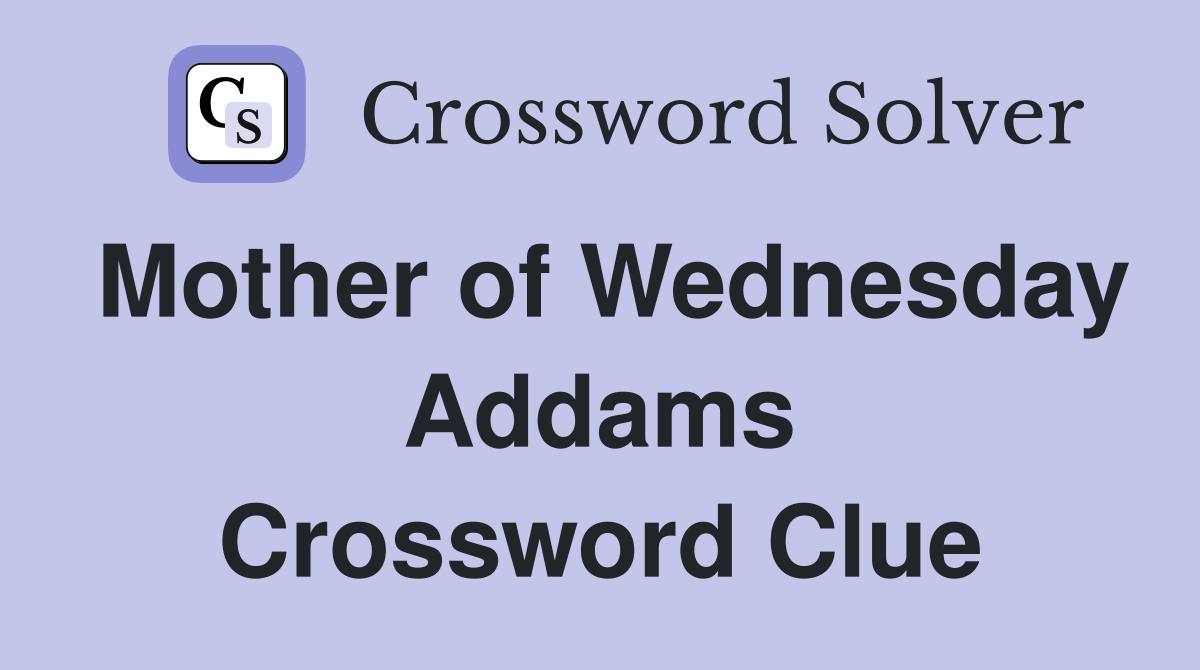 Mother of Wednesday Addams Crossword Clue