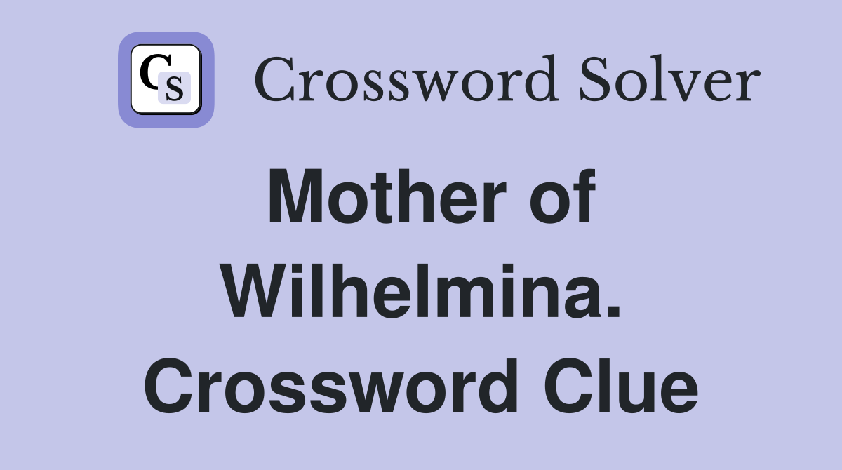 Mother of Wilhelmina. Crossword Clue