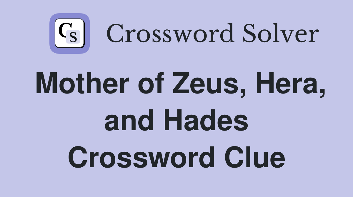 Mother of Zeus, Hera, and Hades Crossword Clue