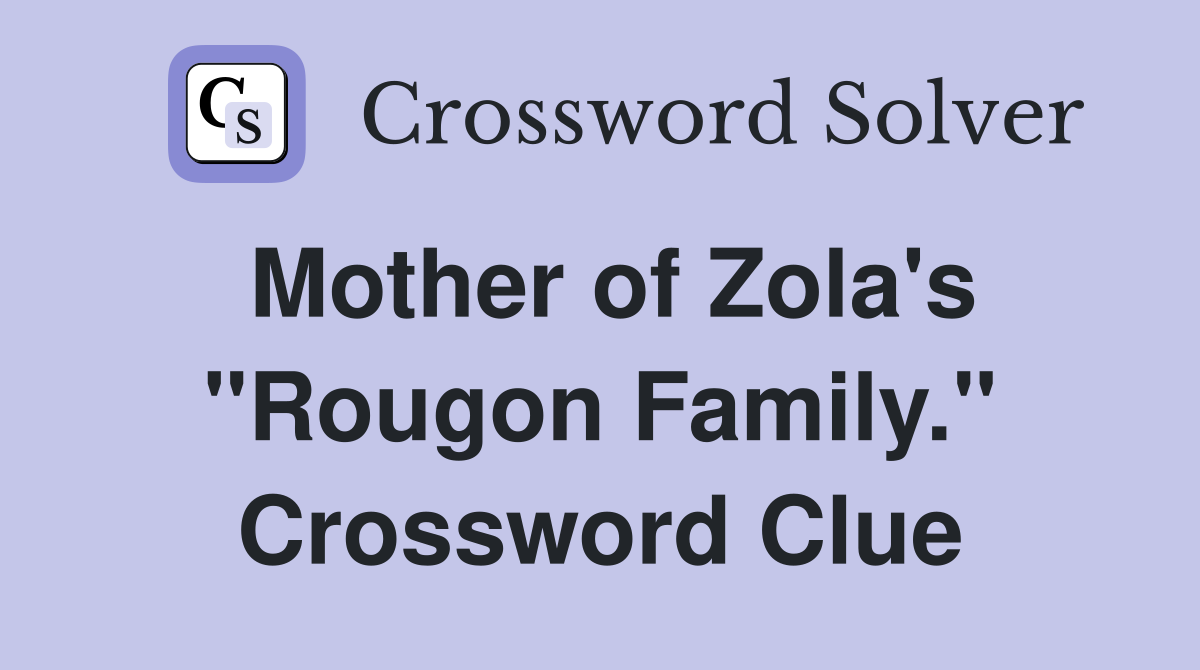 Mother of Zola's "Rougon Family." Crossword Clue