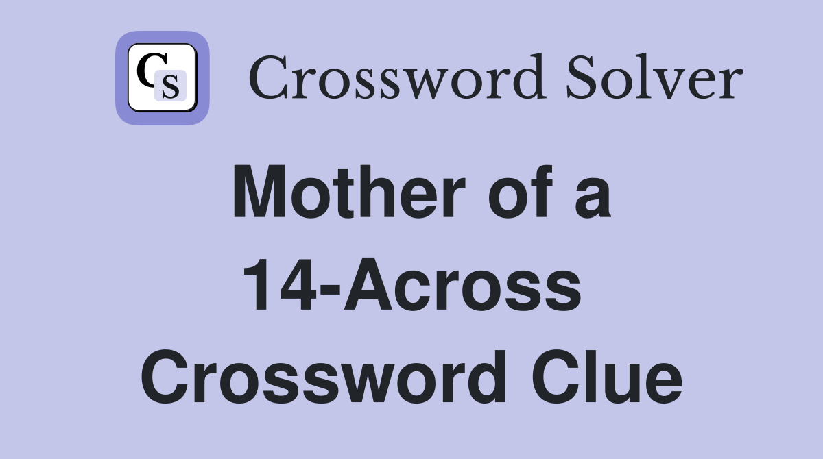 Mother of a 14-Across Crossword Clue