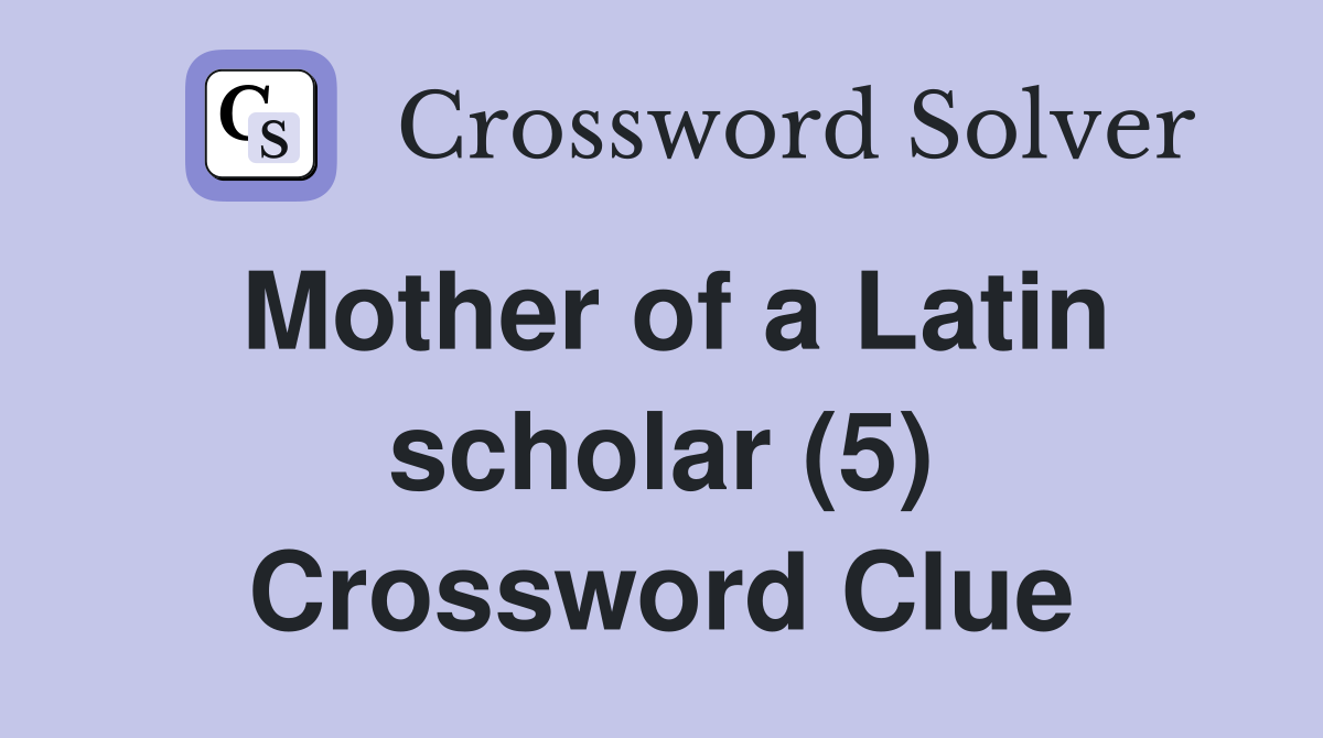 Mother of a Latin scholar (5) Crossword Clue