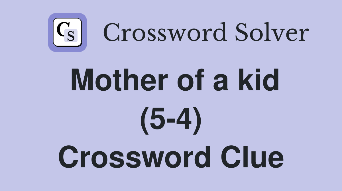 Mother of a kid (5-4) Crossword Clue