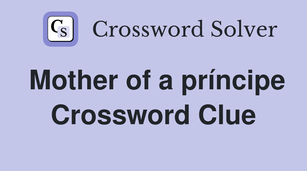 Mother of a príncipe Crossword Clue