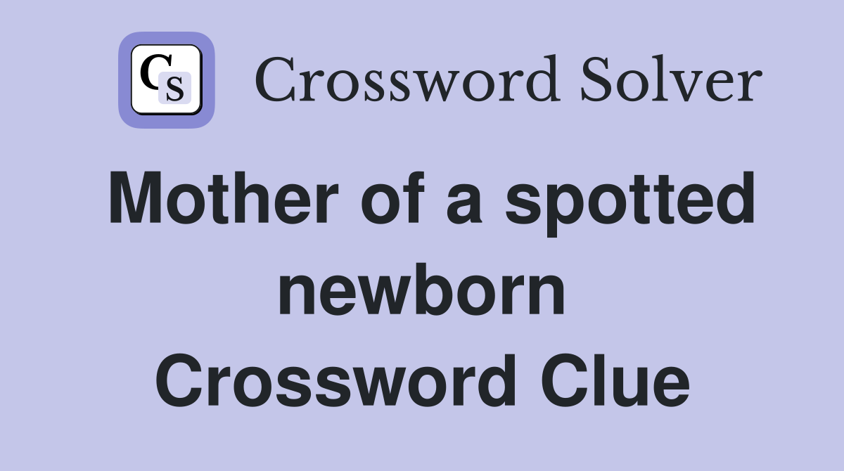 Mother of a spotted newborn Crossword Clue
