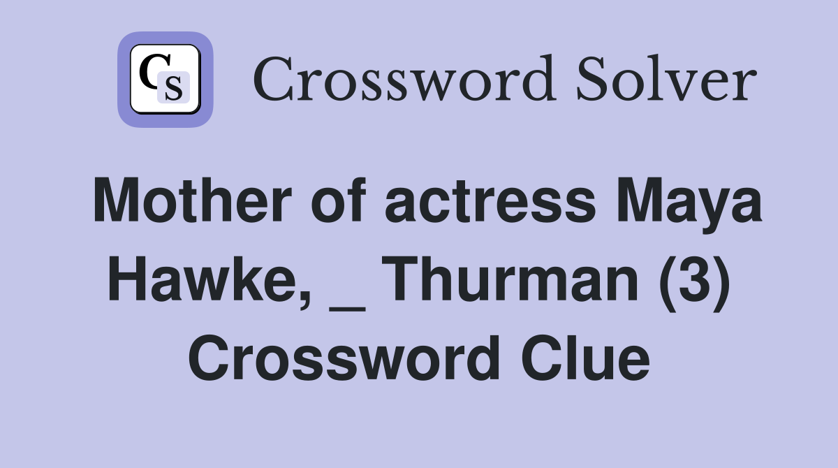 Mother of actress Maya Hawke, _ Thurman (3) Crossword Clue