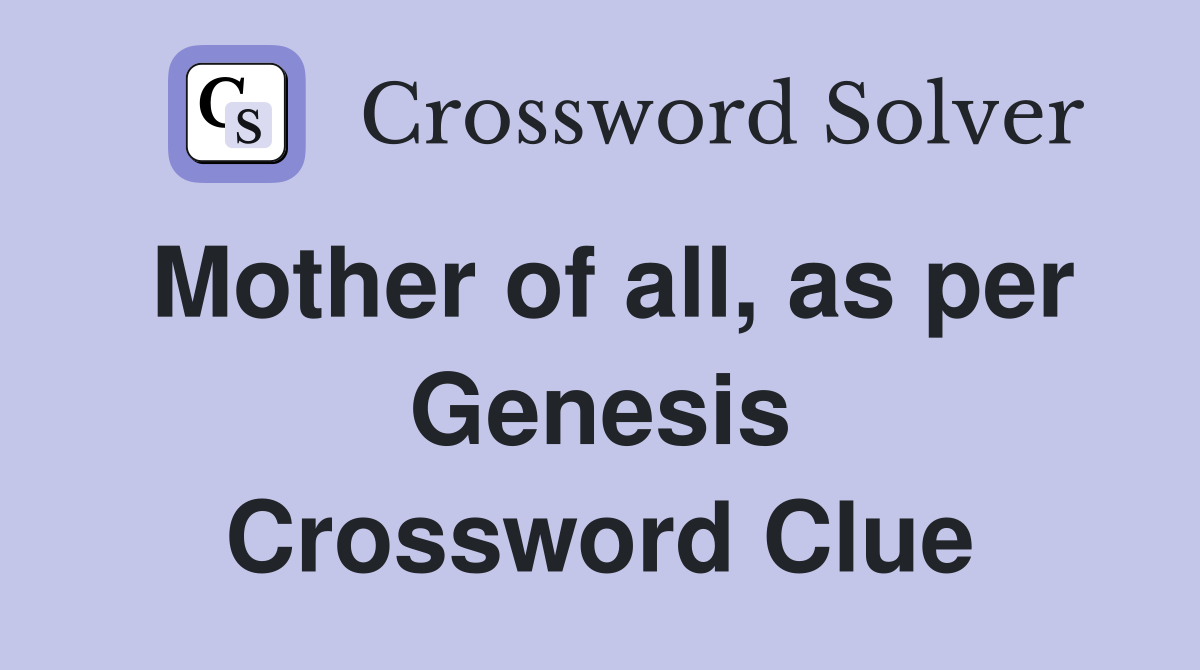 Mother of all, as per Genesis Crossword Clue