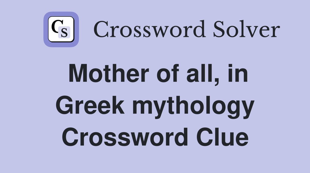 Mother of all, in Greek mythology Crossword Clue