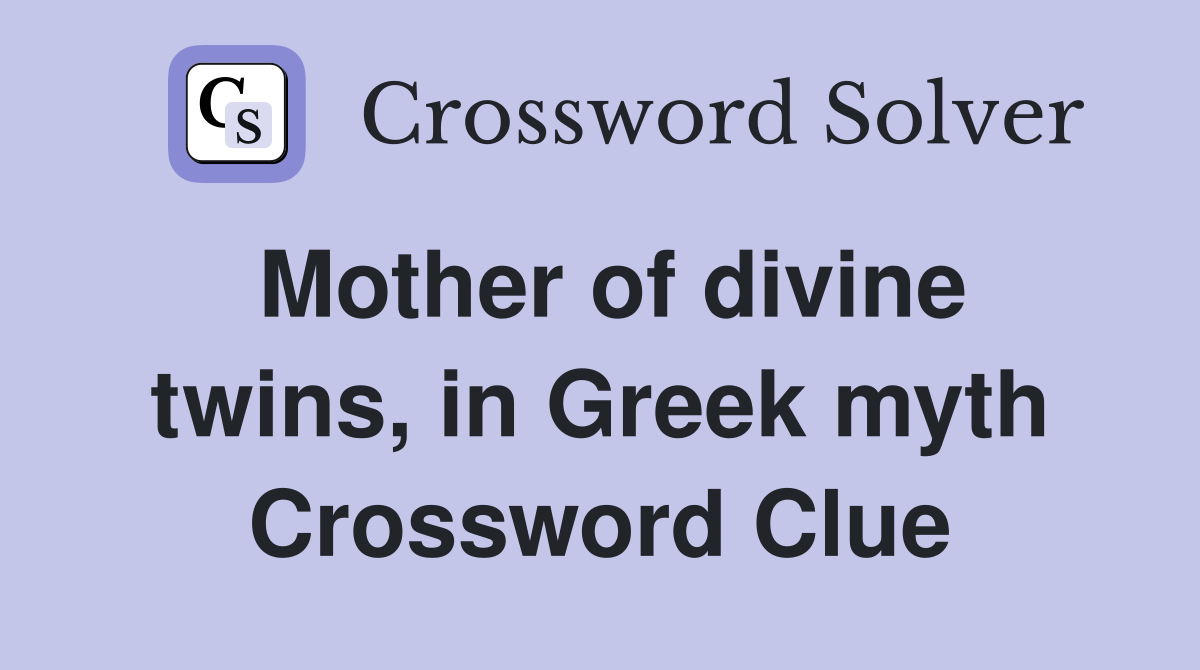 Mother of divine twins, in Greek myth Crossword Clue
