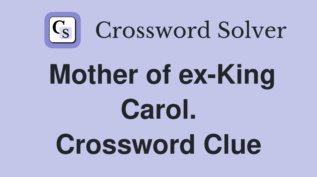 Mother of ex-King Carol. Crossword Clue