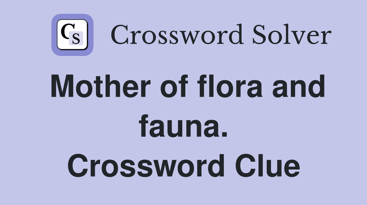 Mother of flora and fauna. Crossword Clue