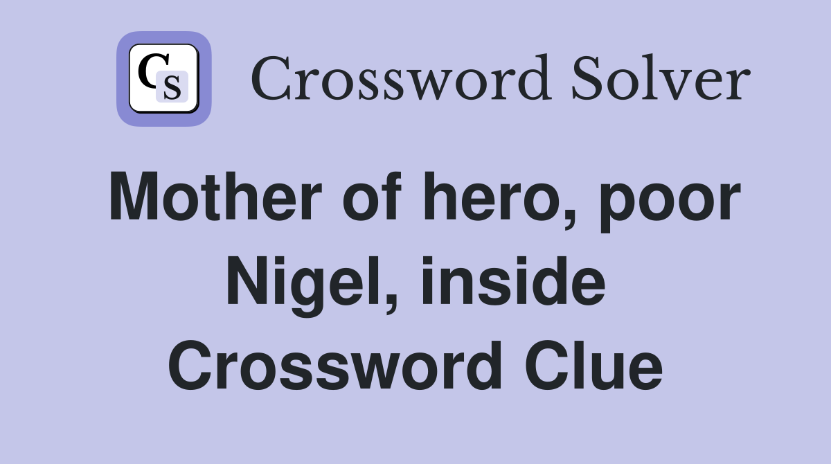 Mother of hero, poor Nigel, inside Crossword Clue