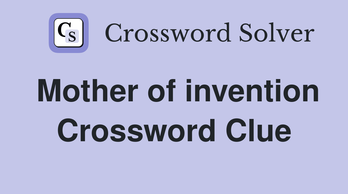 Mother of invention Crossword Clue