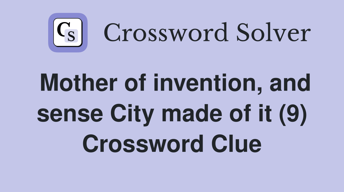 Mother of invention, and sense City made of it (9) Crossword Clue