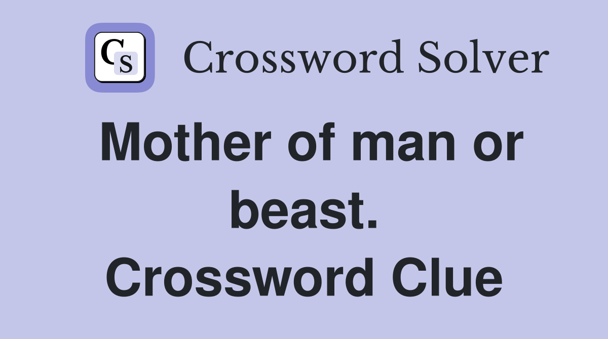 Mother of man or beast. Crossword Clue