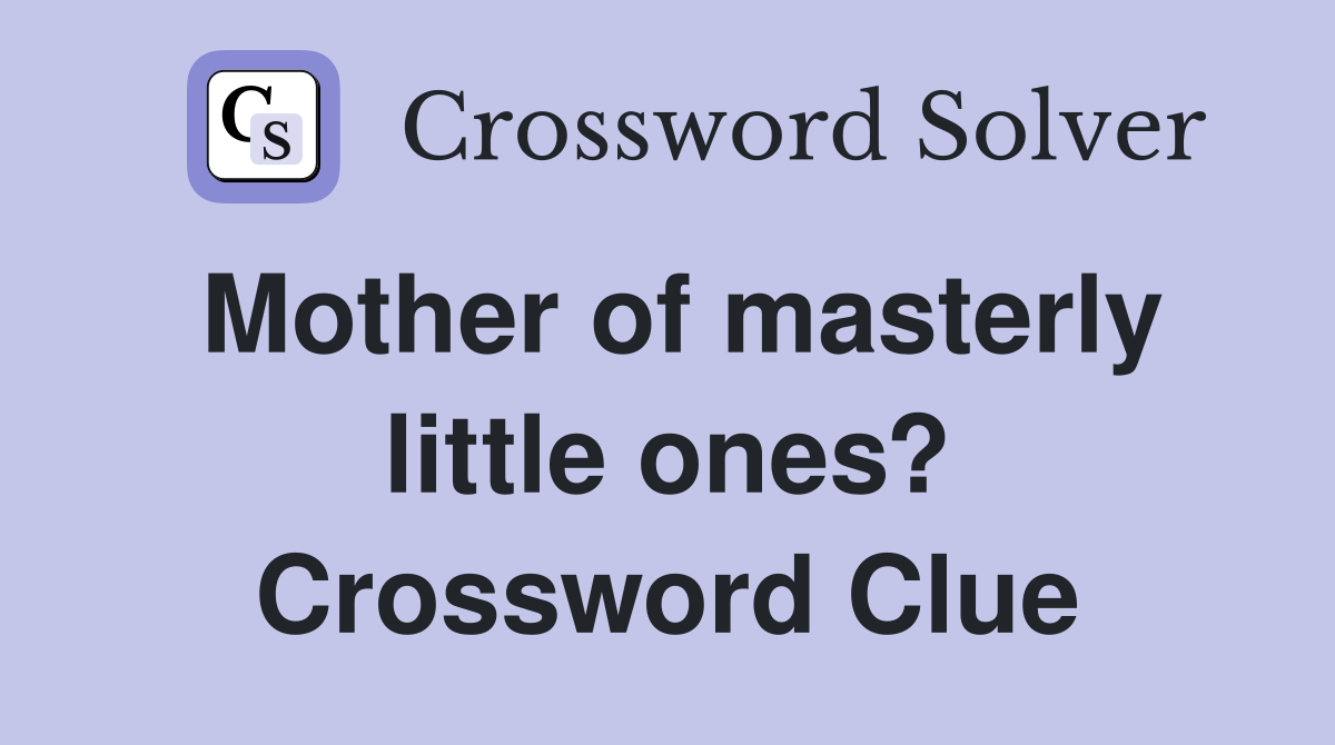 Mother of masterly little ones? Crossword Clue