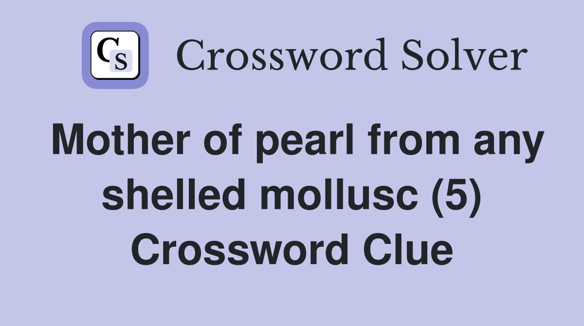 Mother of pearl from any shelled mollusc (5) Crossword Clue