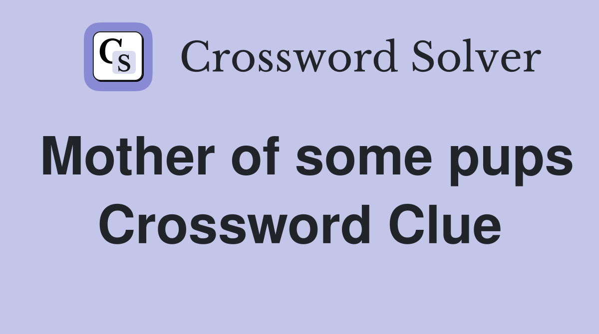 Mother of some pups Crossword Clue